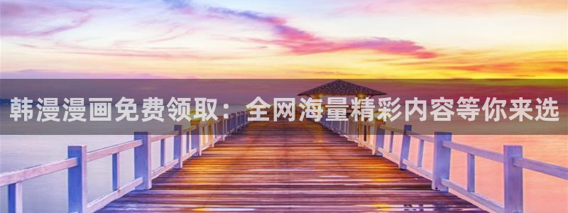 动漫天堂官网在线入口：韩漫漫画免费领取：全网海量精彩内容等你来选