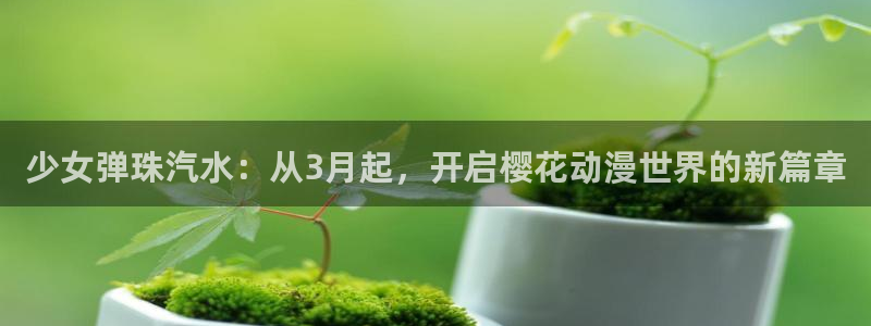 下载动漫天堂：少女弹珠汽水：从3月起，开启樱花动漫世界的新篇章